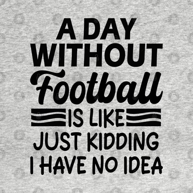 A day without football is like Just kidding I have no idea by mdr design